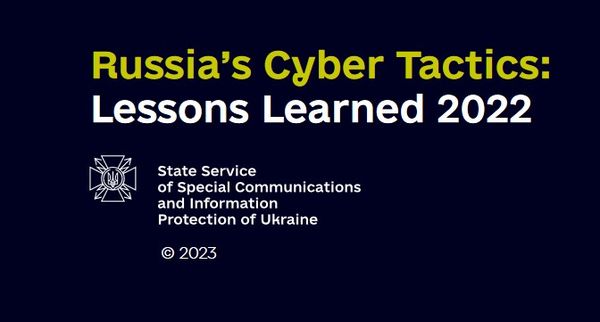 Russia’s Cyber Tactics: Lessons Learned 2022 – аналітичний звіт Держспецзв'язку про рік повномасштабної кібервійни росії проти України