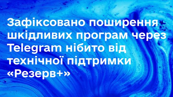 Зафіксовано поширення шкідливих програм через Telegram нібито від  технічної підтримки «Резерв+»